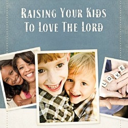 30 Ways to Raise Your Kids to Love the Lord
